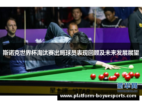 斯诺克世界杯淘汰赛出局球员表现回顾及未来发展展望