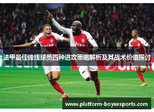 法甲最佳锋线球员四种进攻策略解析及其战术价值探讨 法甲最佳锋线球员四种进攻策略解析及其战术价值探讨