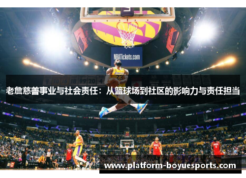 老詹慈善事业与社会责任：从篮球场到社区的影响力与责任担当
