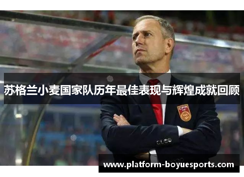 苏格兰小麦国家队历年最佳表现与辉煌成就回顾 苏格兰小麦国家队历年最佳表现与辉煌成就回顾