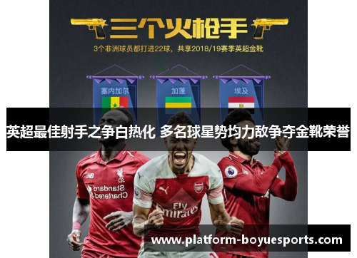 英超最佳射手之争白热化 多名球星势均力敌争夺金靴荣誉 英超最佳射手之争白热化 多名球星势均力敌争夺金靴荣誉