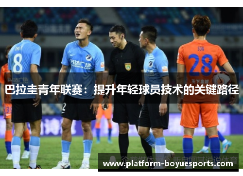 巴拉圭青年联赛：提升年轻球员技术的关键路径