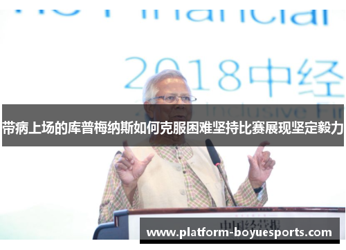 带病上场的库普梅纳斯如何克服困难坚持比赛展现坚定毅力 带病上场的库普梅纳斯如何克服困难坚持比赛展现坚定毅力