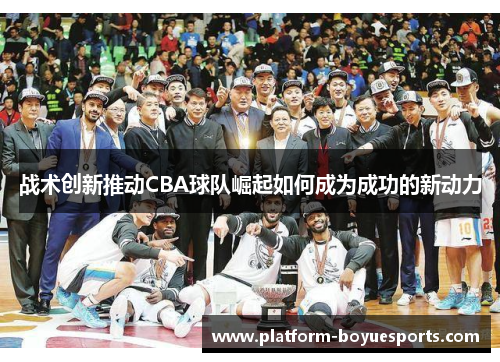 战术创新推动CBA球队崛起如何成为成功的新动力