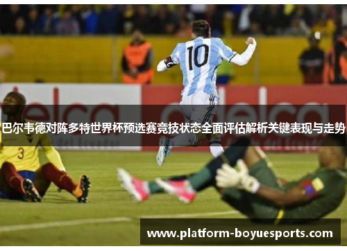 巴尔韦德对阵多特世界杯预选赛竞技状态全面评估解析关键表现与走势