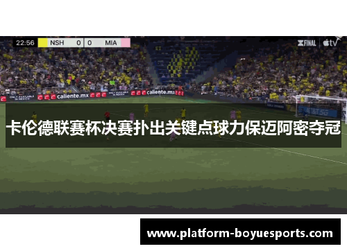 卡伦德联赛杯决赛扑出关键点球力保迈阿密夺冠