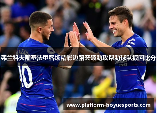 弗兰科夫斯基法甲客场精彩边路突破助攻帮助球队扳回比分 弗兰科夫斯基法甲客场精彩边路突破助攻帮助球队扳回比分