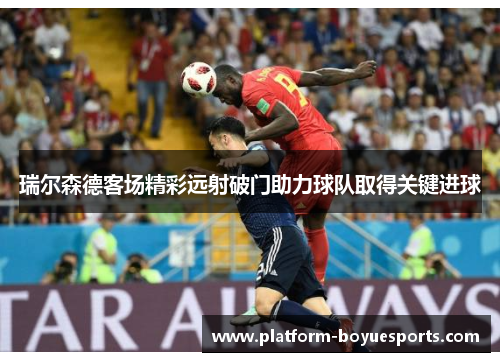 瑞尔森德客场精彩远射破门助力球队取得关键进球